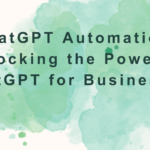 ChatGPT Automation Unlocking the Power of ChatGPT for Businesses