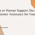 Chatbots or Human Support Deciding the Ideal Customer Assistance for Your Business
