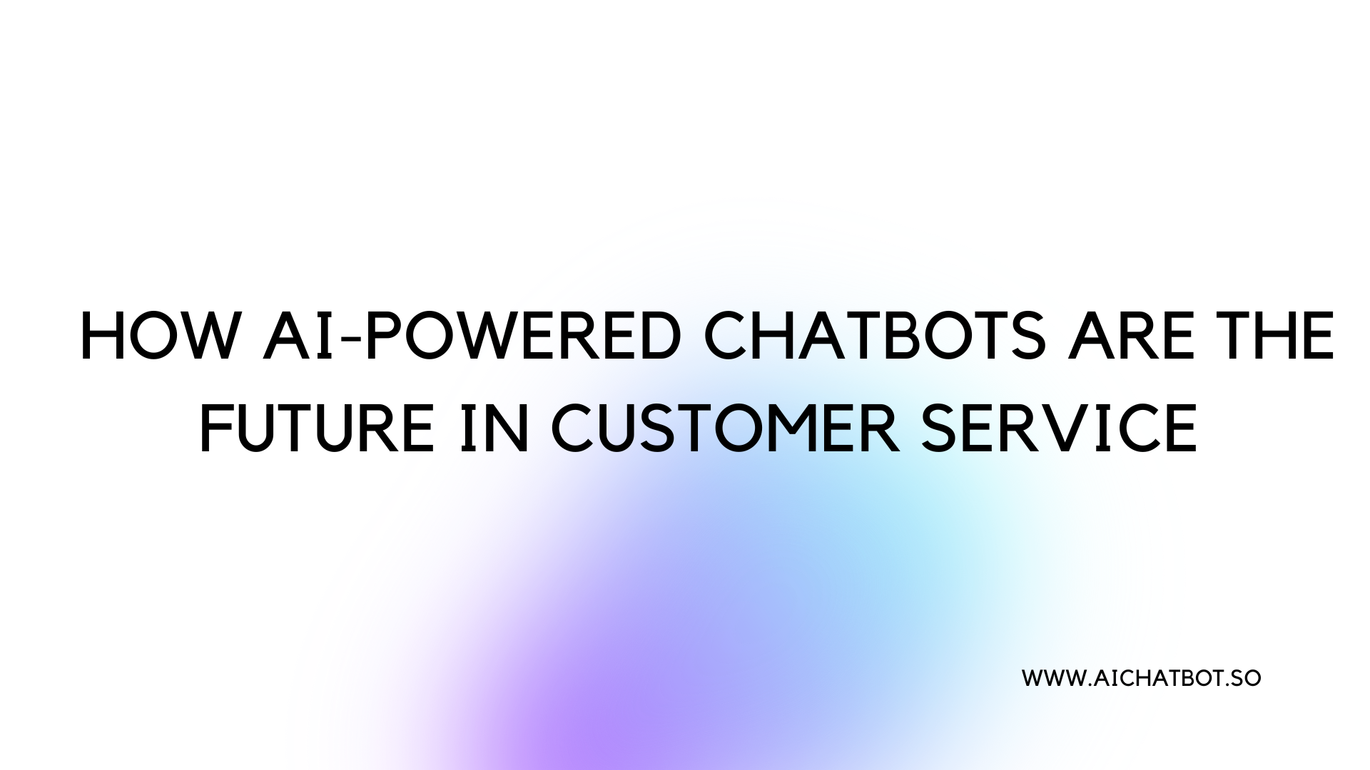 How AI-powered Chatbots are the Future in Customer Service