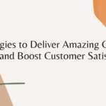 12 Strategies to Deliver Amazing Customer Service and Boost Customer Satisfaction