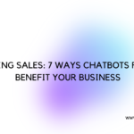 Maximizing Sales 7 Ways Chatbots for Sales Benefit Your Business