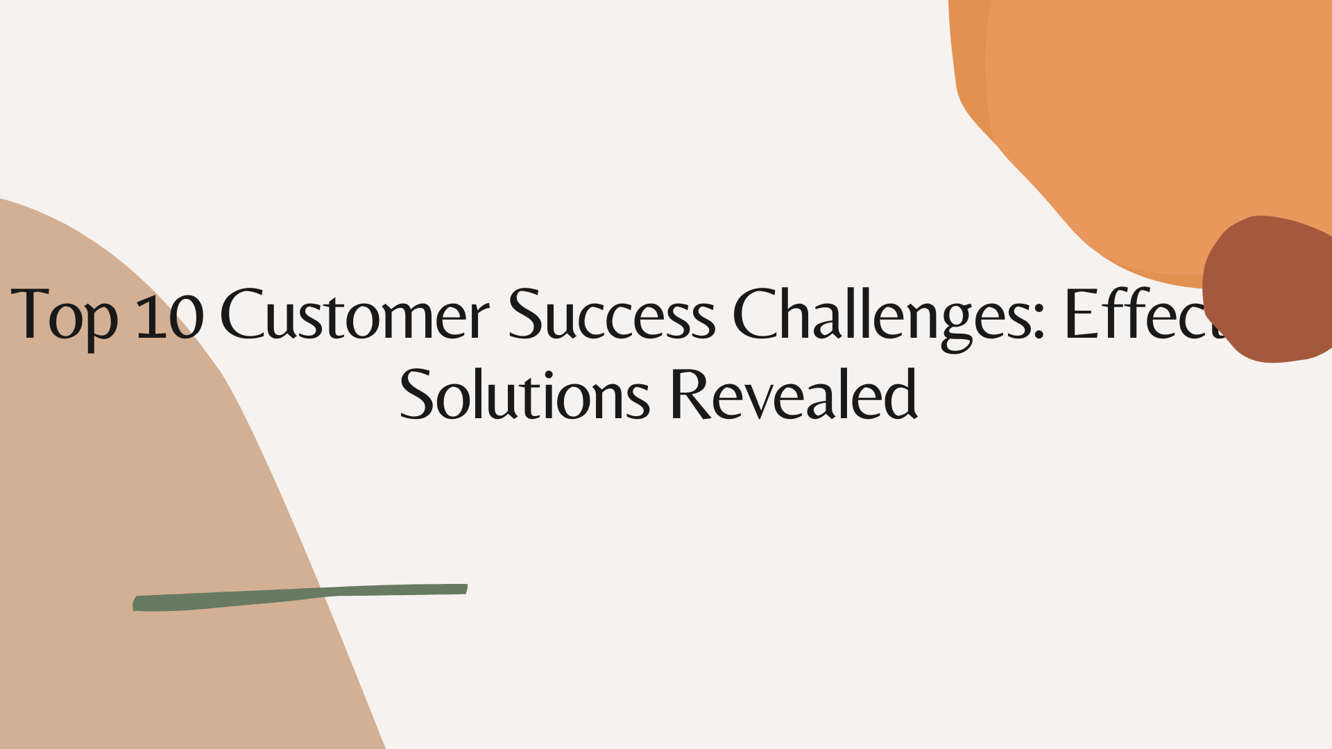Top 10 Customer Success Challenges: Effective Solutions Revealed