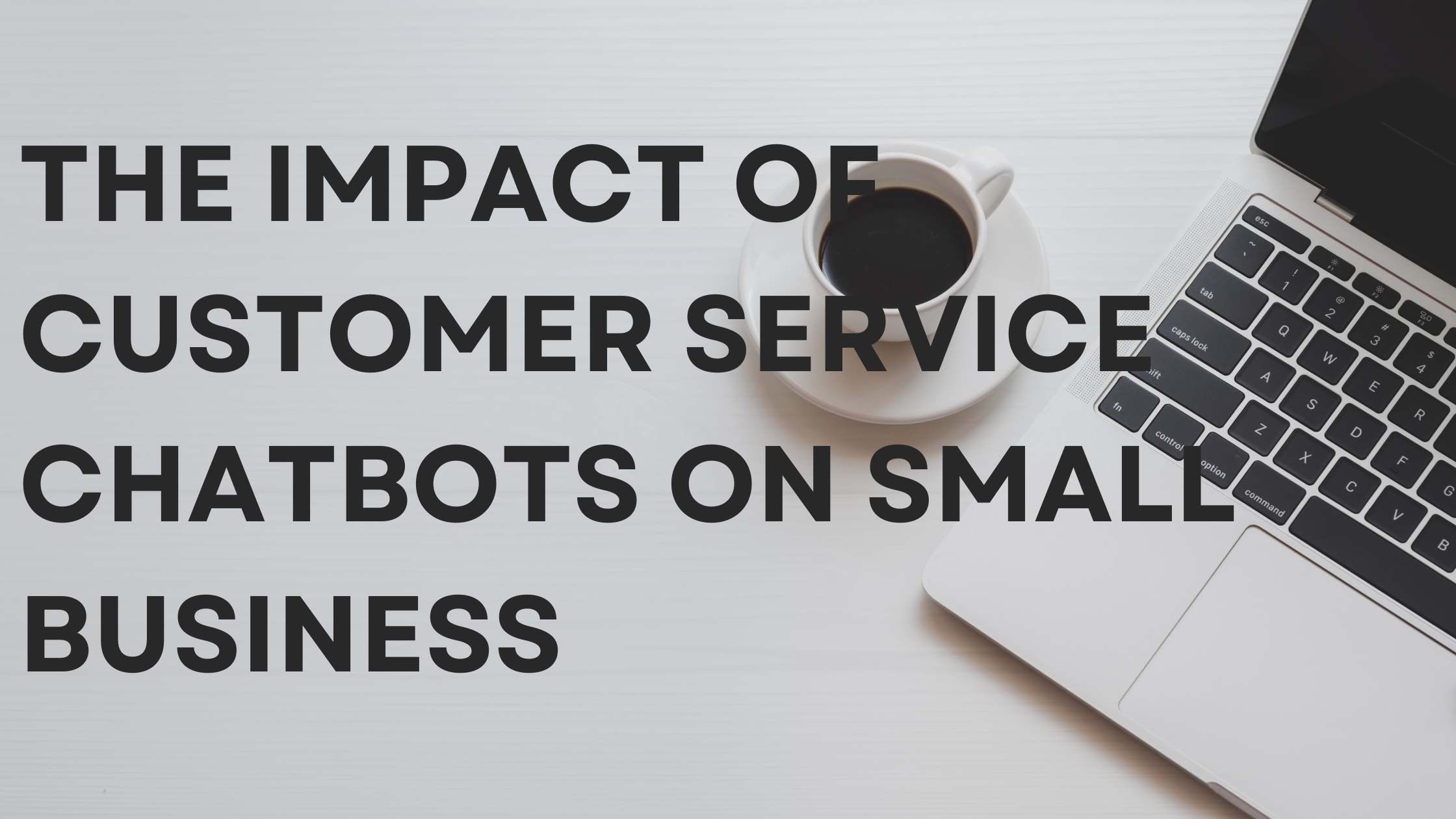 The Impact of Customer Service Chatbots on Small Business